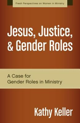 Jesus, Justice, & Gender Roles: A Case for Gender Roles in Ministry Paperback Zondervan