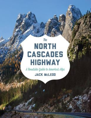 The North Cascades Highway: A Roadside Guide to America's Alps Paperback University of Washington Press