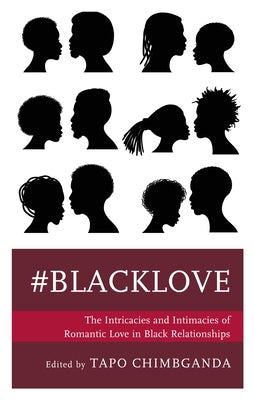 #blacklove: The Intricacies and Intimacies of Romantic Love in Black Relationships by Chimbganda, Tapo