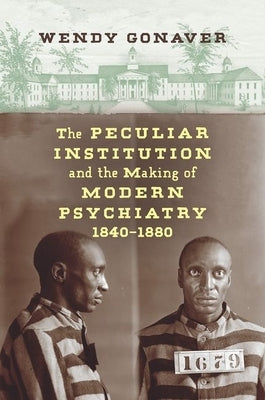 The Peculiar Institution and the Making of Modern Psychiatry, 1840-1880 Paperback University of North Carolina Press