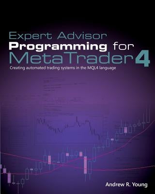 Expert Advisor Programming for Metatrader 4: Creating Automated Trading Systems in the Mql4 Language Paperback Edgehill Publishing