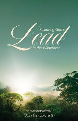 Following God's Lead in the Wilderness: An Autobiography Paperback Word Alive Press