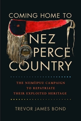 Coming Home to Nez Perce Country: The Niimiipuu Campaign to Repatriate Their Exploited Heritage Paperback Washington State University Press
