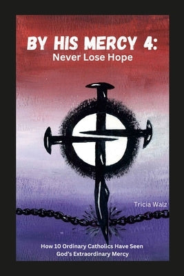 By His Mercy 4: Never Lose Hope Paperback Lulu.com