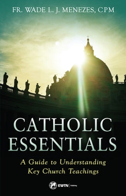 Catholic Essentials: A Guide to Understanding Key Church Teachings Paperback Ewtn Publishing Inc.
