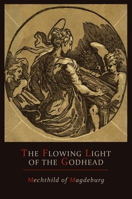 Mechthild of Magdeburg: The Flowing Light of The Godhead: The Revelations of Mechthild of Magdeburg Paperback Martino Fine Books