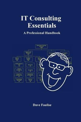 IT Consulting Essentials: A Professional Handbook Paperback Dave Faulise