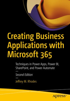 Creating Business Applications with Microsoft 365: Techniques in Power Apps, Power Bi, Sharepoint, and Power Automate Paperback Apress
