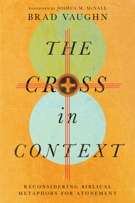 The Cross in Context: Reconsidering Biblical Metaphors for Atonement Paperback IVP Academic