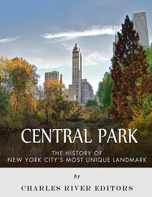 Central Park: The History of New York City's Most Unique Landmark Paperback Createspace Independent Publishing Platform