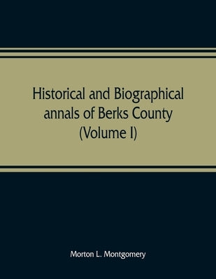 Historical and biographical annals of Berks County, Pennsylvania, embracing a concise history of the county and a genealogical and biographical record Paperback Alpha Edition