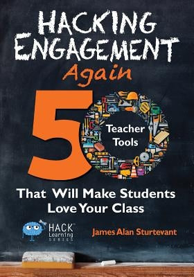 Hacking Engagement Again: 50 Teacher Tools That Will Make Students Love Your Class Times 10 Publications