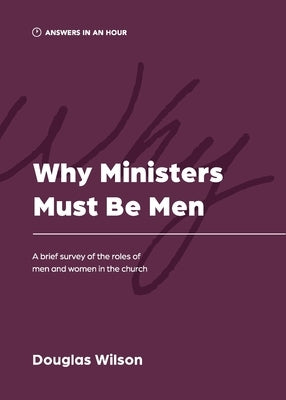 Why Ministers Must Be Men: A Brief Survey of the Roles of Men and Women in the Church Paperback Athanasius Press