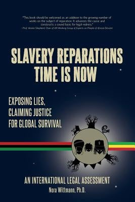 Slavery Reparations Time Is Now: Exposing Lies, Claiming Justice for Global Survival - An International Legal Assessment Paperback Power of the Trinity Publishers