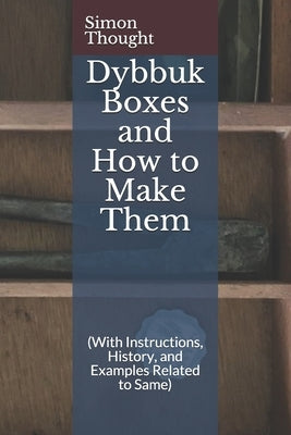 Dybbuk Boxes and How to Make Them: (With Instructions, History, and Examples Related to Same) Paperback Independently Published