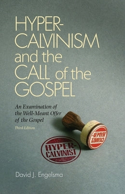 Hyper-Calvinism and the Call of the Gospel: An Examination of the Well-Meant Offer of the Gospel Paperback Reformed Free Publishing Association