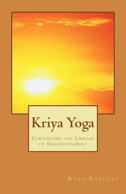Kriya Yoga: Continuing the Lineage of Enlightenment Paperback Createspace Independent Publishing Platform