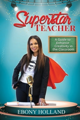 Superstar Teacher: A Guide to Enhance Creativity in the Classroom Paperback Watersprings Media House
