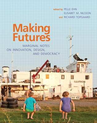 Making Futures: Marginal Notes on Innovation, Design, and Democracy Paperback MIT Press