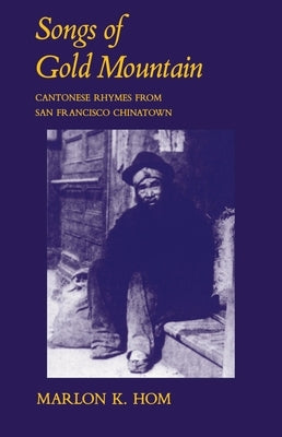 Songs of Gold Mountain: Cantonese Rhymes from San Francisco Chinatown Paperback University of California Press