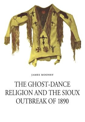 The Ghost-Dance Religion and the Sioux Outbreak of 1890 Paperback University of Nebraska Press