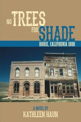 No Trees for Shade: Bodie, California Paperback Aventine Press