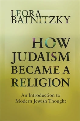 How Judaism Became a Religion: An Introduction to Modern Jewish Thought Paperback Princeton University Press