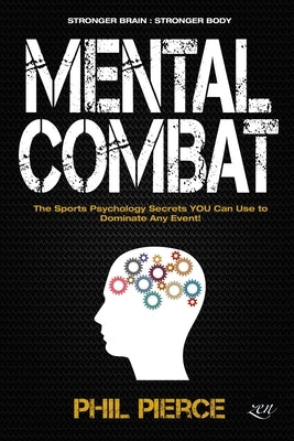 Mental Combat: The Sports Psychology Secrets You Can Use to Dominate Any Event! (Stronger Brain: Stronger Body) Paperback Independently Published