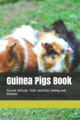 Guinea Pigs Book: Around attitude, food, nutrition, taming and diseases Paperback Independently Published