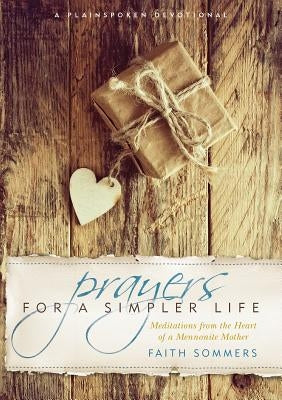 Prayers for a Simpler Life: Meditations from the Heart of a Mennonite Mother Paperback Herald Press (VA)