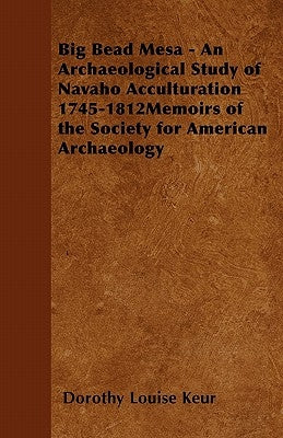 Big Bead Mesa - An Archaeological Study of Navaho Acculturation 1745-1812memoirs of the Society for American Archaeology Paperback McIntosh Press