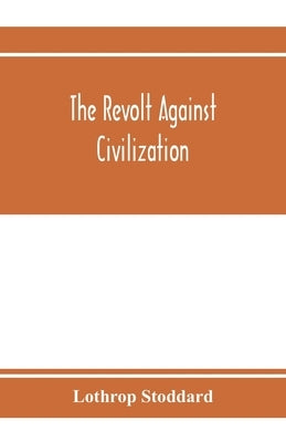 The revolt against civilization; the menace of the under man Paperback Alpha Edition