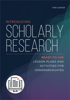 Introducing Scholarly Research: Ready-to-Use Lesson Plans and Activities for Undergraduates Paperback ALA Editions