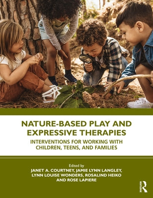 Nature-Based Play and Expressive Therapies: Interventions for Working with Children, Teens, and Families Paperback Routledge