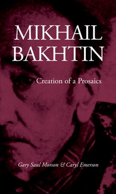 Mikhail Bakhtin: Creation of a Prosaics Paperback Stanford University Press
