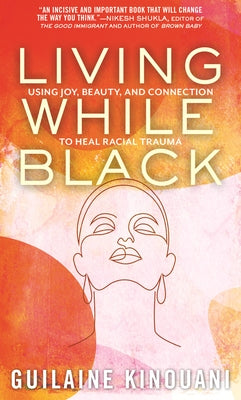 Living While Black: Using Joy, Beauty, and Connection to Heal Racial Trauma Paperback Beacon Press