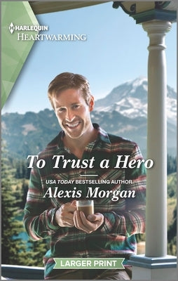 To Trust a Hero: A Clean and Uplifting Romance by Morgan, Alexis