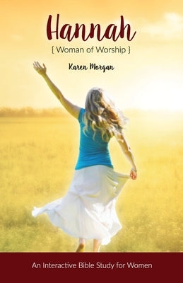 Hannah Woman of Worship: An Interactive Bible Study for Women Paperback WestBow Press