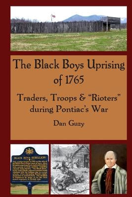 The Black Boys Uprising of 1765: Traders, Troops & "Rioters" during Pontiac's War Paperback Conococheague Institute