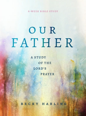 Our Father: A Study of the Lord's Prayer (a 6-Week Bible Study) Paperback Moody Publishers