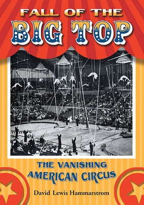 Fall of the Big Top: The Vanishing American Circus Paperback McFarland & Company