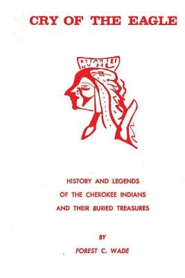 Cry Of The Eagle: History And Legends Of The Cherokee Indians And Their Buried Treasure Paperback Createspace Independent Publishing Platform