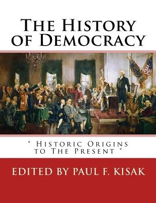 The History of Democracy: " Historic Origins to The Present " Paperback Createspace Independent Publishing Platform