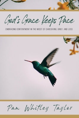 God's Grace Keeps Pace: Embracing Contentment in the Midst of Caregiving, Grief, and Loss Paperback Trilogy Christian Publishing