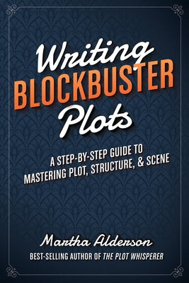 Writing Blockbuster Plots: A Step-By-Step Guide to Mastering Plot, Structure, and Scene Paperback Writer's Digest Books