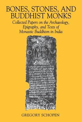 Bones, Stones, and Buddhist Monks: Collected Papers on the Archaeology, Epigraphy, and Texts of Monastic Buddhism in India Paperback University of Hawaii Press