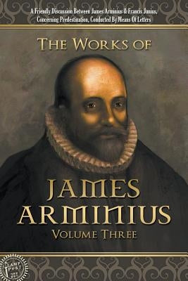 The Works of James Arminius: Volume Three Paperback Lamp Post Inc.