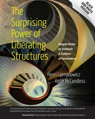 The Surprising Power of Liberating Structures: Simple Rules to Unleash A Culture of Innovation (Black and White Version) Paperback Liberating Structures Press