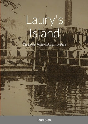 Laury's Island: The Lehigh Valley's Forgotten Park Paperback Lulu.com