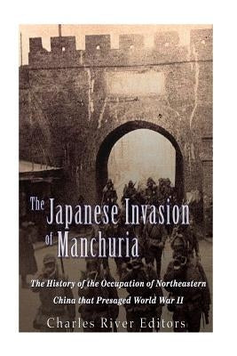 The Japanese Invasion of Manchuria: The History of the Occupation of Northeastern China that Presaged World War II Paperback Createspace Independent Publishing Platform
